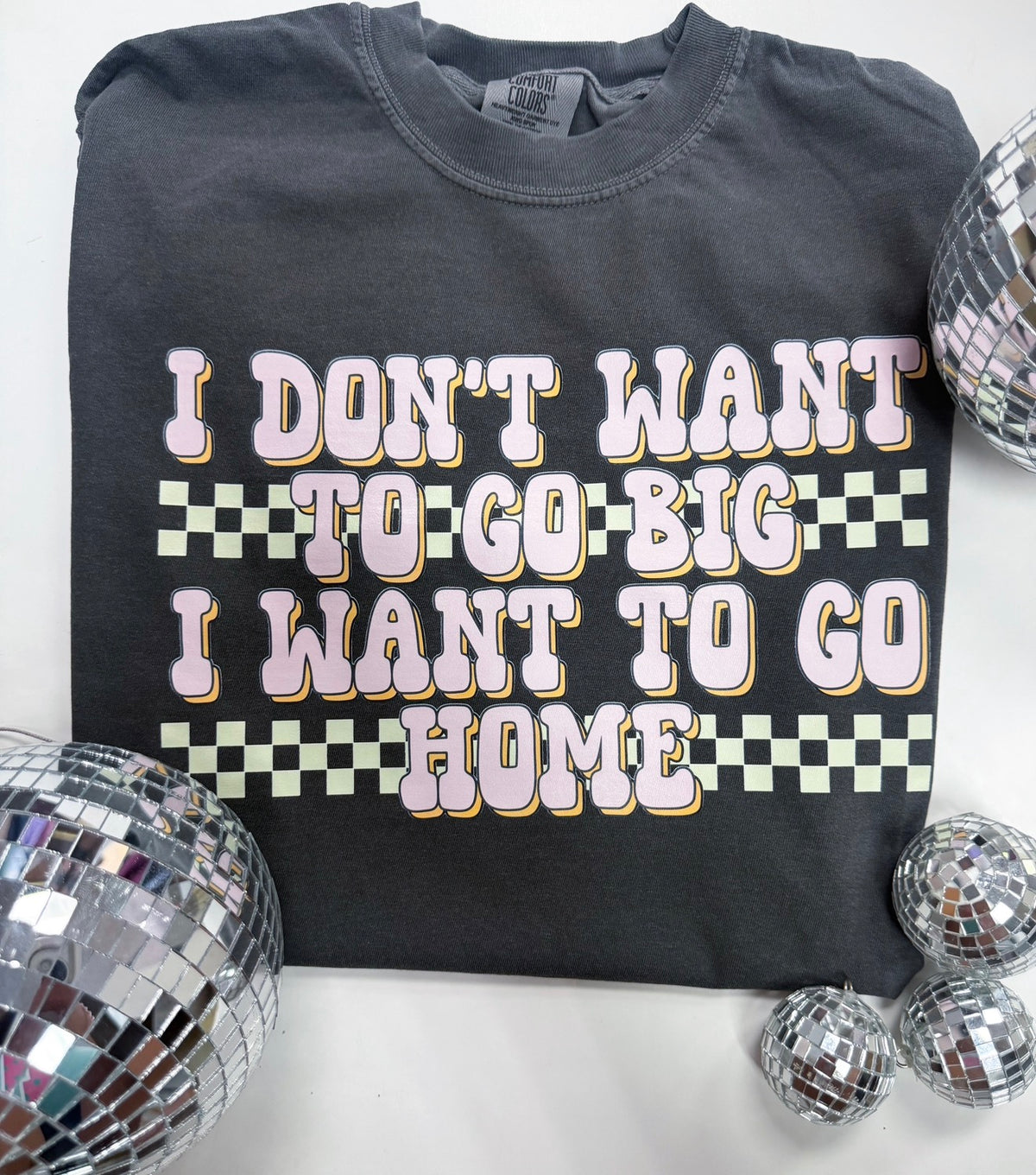 I don’t want to go big , I want to go home tee ✿